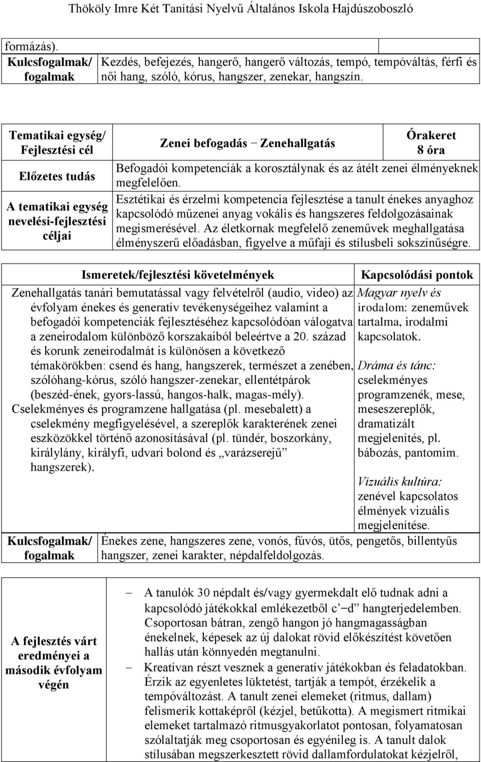 Esztétikai és érzelmi kompetencia fejlesztése a tanult énekes anyaghoz kapcsolódó műzenei anyag vokális és hangszeres feldolgozásainak megismerésével.