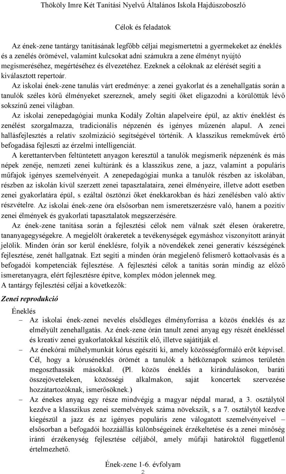 Az iskolai ének-zene tanulás várt eredménye: a zenei gyakorlat és a zenehallgatás során a tanulók széles körű élményeket szereznek, amely segíti őket eligazodni a körülöttük lévő sokszínű zenei