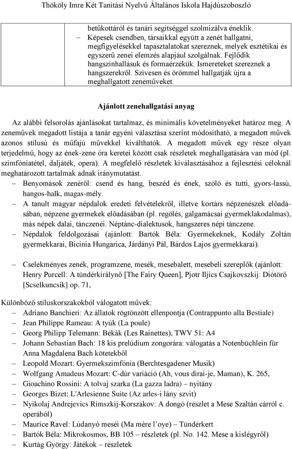 Fejlődik hangszínhallásuk és formaérzékük. Ismereteket szereznek a hangszerekről. Szívesen és örömmel hallgatják újra a meghallgatott zeneműveket.