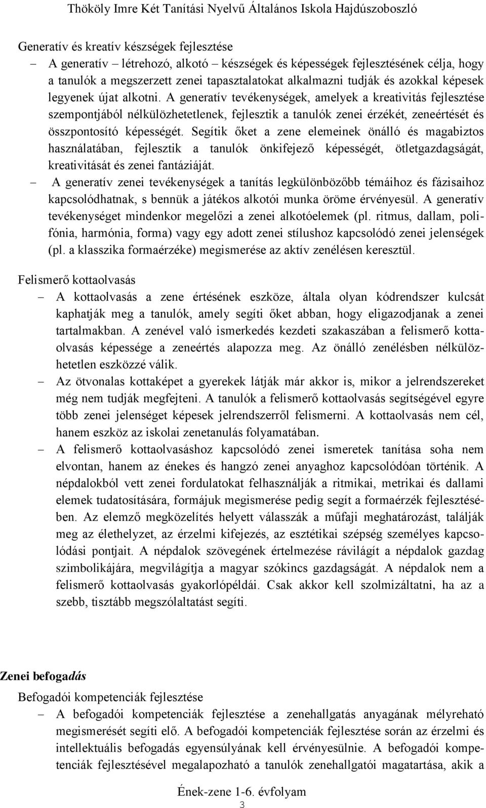 A generatív tevékenységek, amelyek a kreativitás fejlesztése szempontjából nélkülözhetetlenek, fejlesztik a tanulók zenei érzékét, zeneértését és összpontosító képességét.