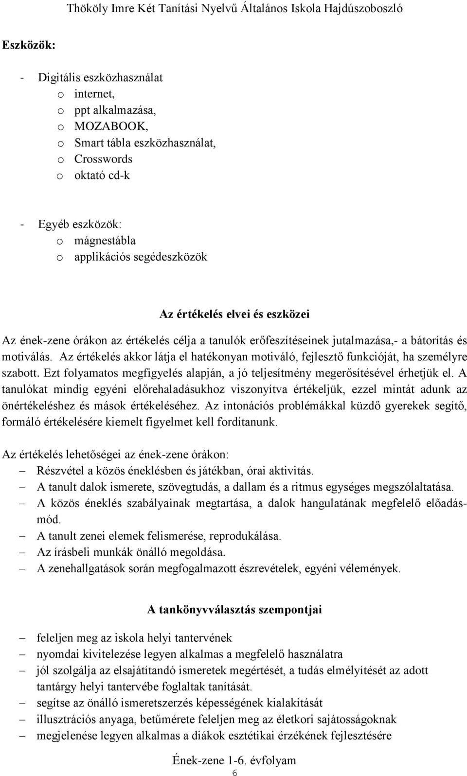 Az értékelés akkor látja el hatékonyan motiváló, fejlesztő funkcióját, ha személyre szabott. Ezt folyamatos megfigyelés alapján, a jó teljesítmény megerősítésével érhetjük el.