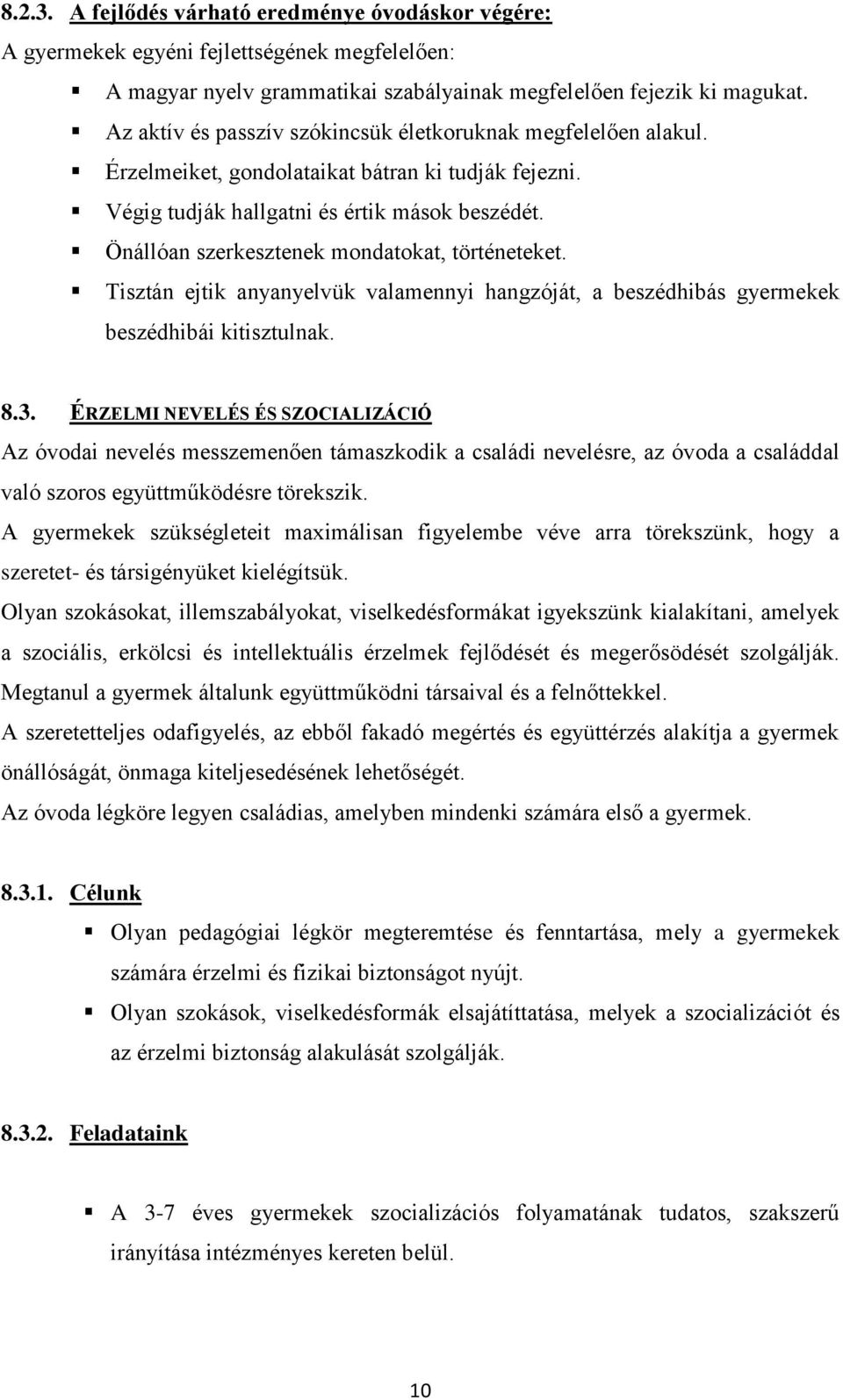 Önállóan szerkesztenek mondatokat, történeteket. Tisztán ejtik anyanyelvük valamennyi hangzóját, a beszédhibás gyermekek beszédhibái kitisztulnak. 8.3.