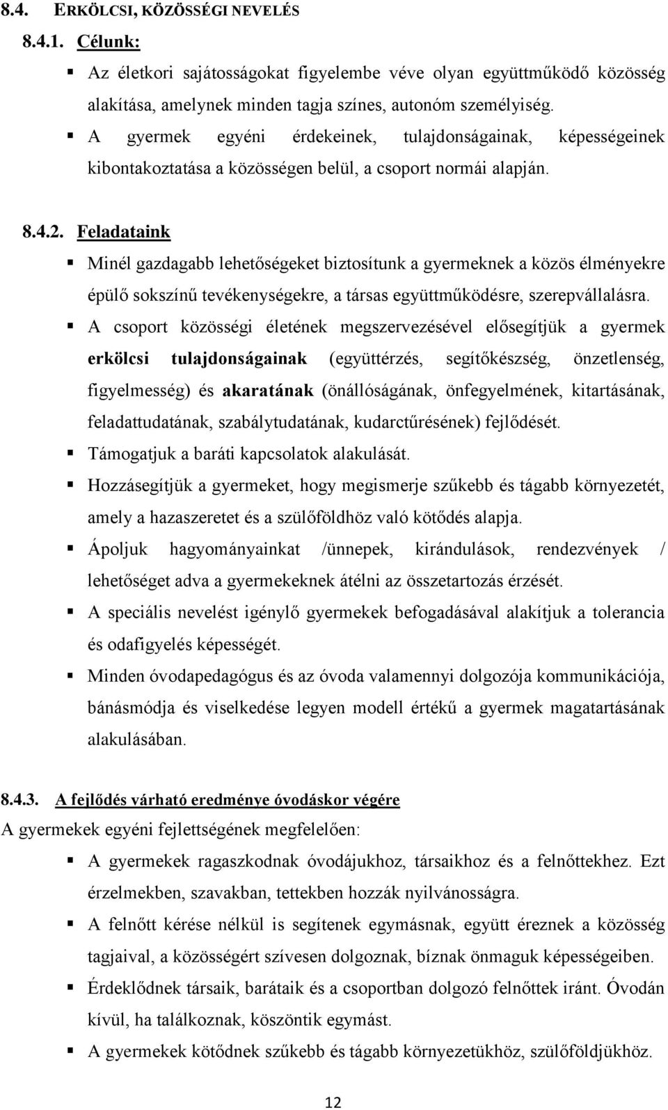 Feladataink Minél gazdagabb lehetőségeket biztosítunk a gyermeknek a közös élményekre épülő sokszínű tevékenységekre, a társas együttműködésre, szerepvállalásra.