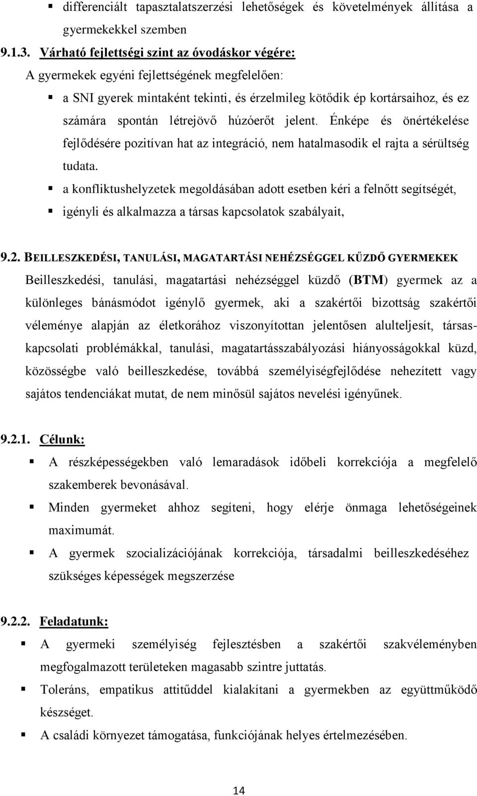 húzóerőt jelent. Énképe és önértékelése fejlődésére pozitívan hat az integráció, nem hatalmasodik el rajta a sérültség tudata.