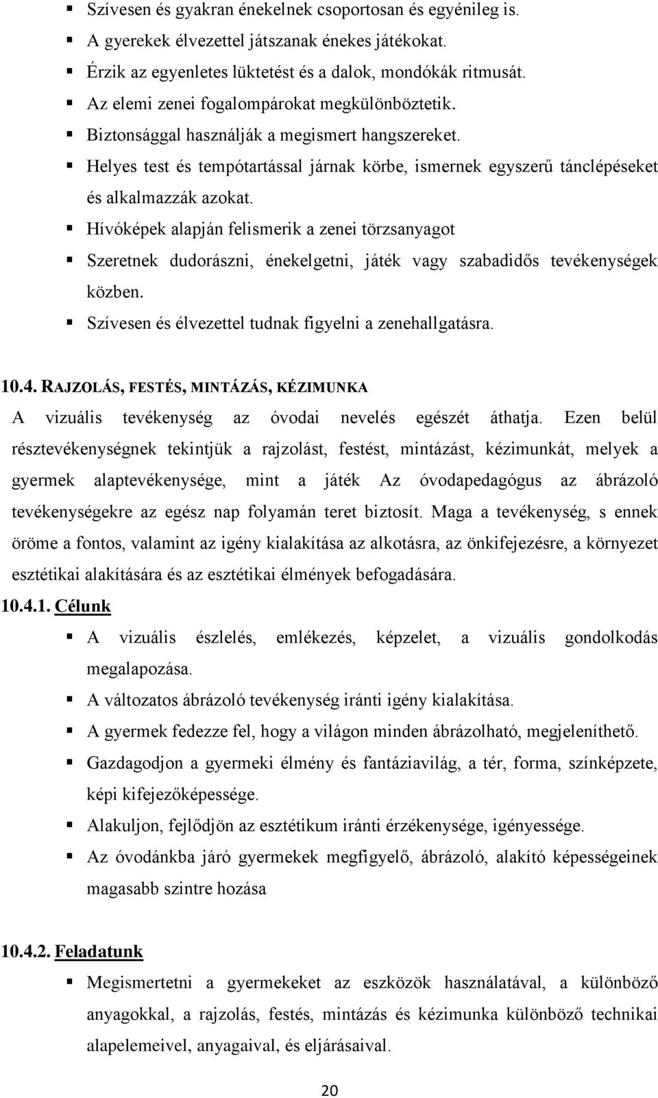 Hívóképek alapján felismerik a zenei törzsanyagot Szeretnek dudorászni, énekelgetni, játék vagy szabadidős tevékenységek közben. Szívesen és élvezettel tudnak figyelni a zenehallgatásra. 10.4.