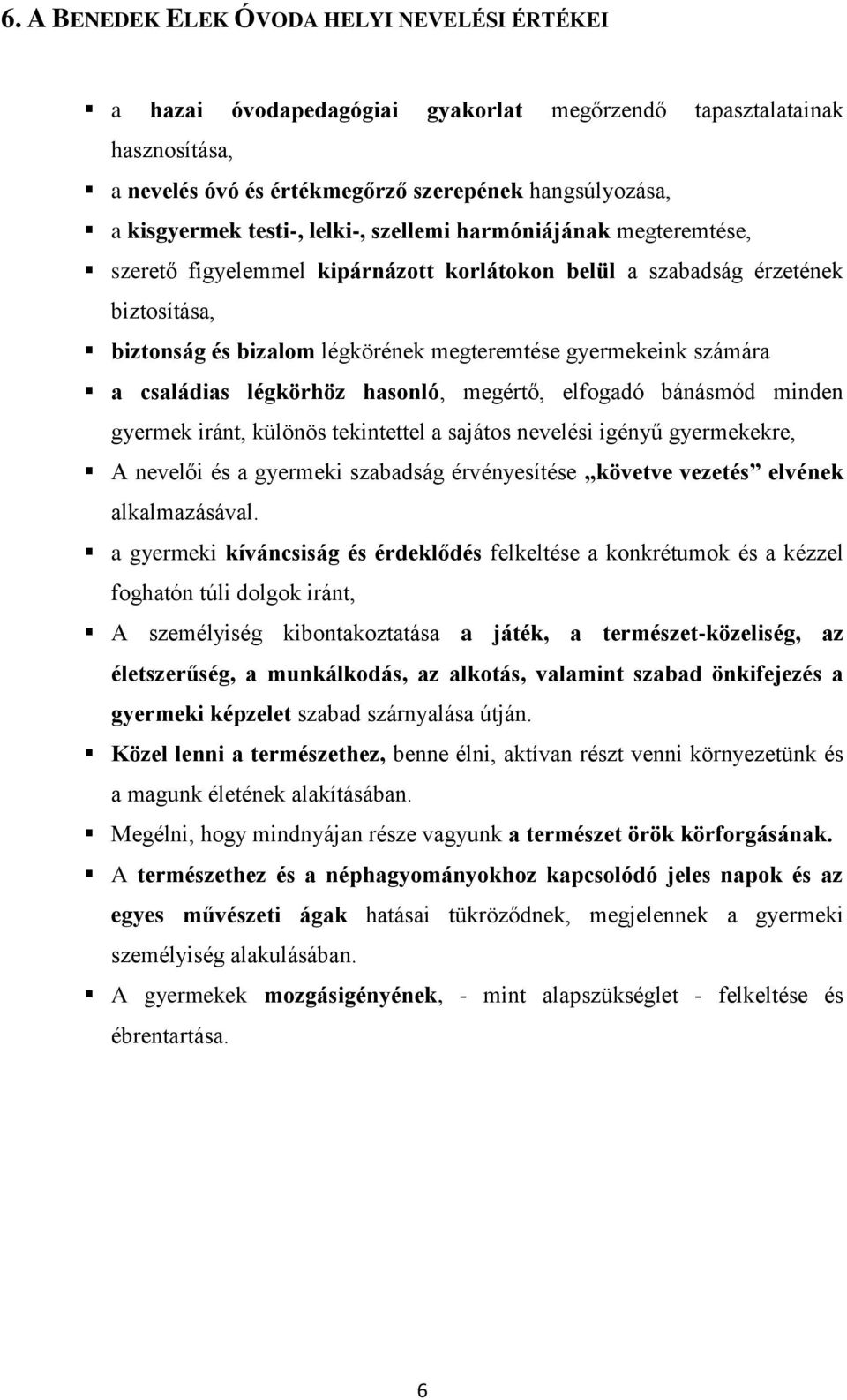 családias légkörhöz hasonló, megértő, elfogadó bánásmód minden gyermek iránt, különös tekintettel a sajátos nevelési igényű gyermekekre, A nevelői és a gyermeki szabadság érvényesítése követve