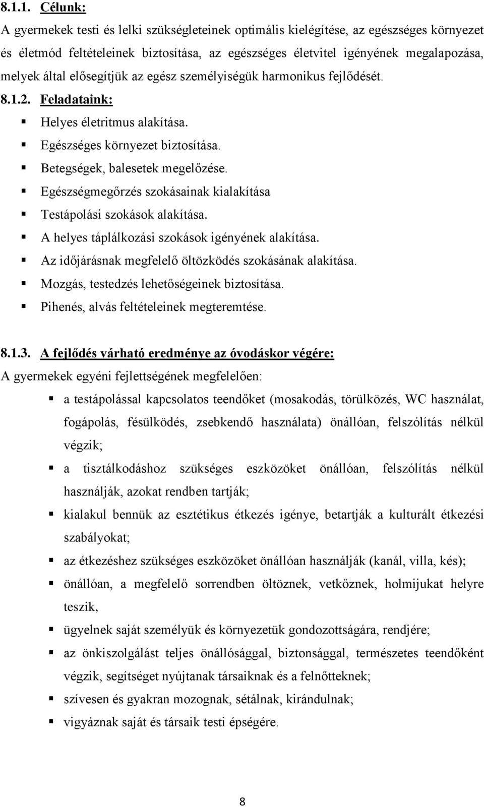 Egészségmegőrzés szokásainak kialakítása Testápolási szokások alakítása. A helyes táplálkozási szokások igényének alakítása. Az időjárásnak megfelelő öltözködés szokásának alakítása.