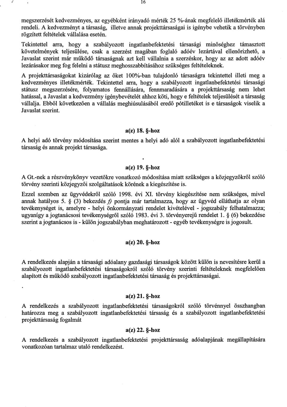 Tekintettel arra, hogy a szabályozott ingatlanbefektetési társasági min őséghez támasztott követelmények teljesülése, csak a szerzést magában foglaló adóév lezártával ellen őrizhető, a Javaslat