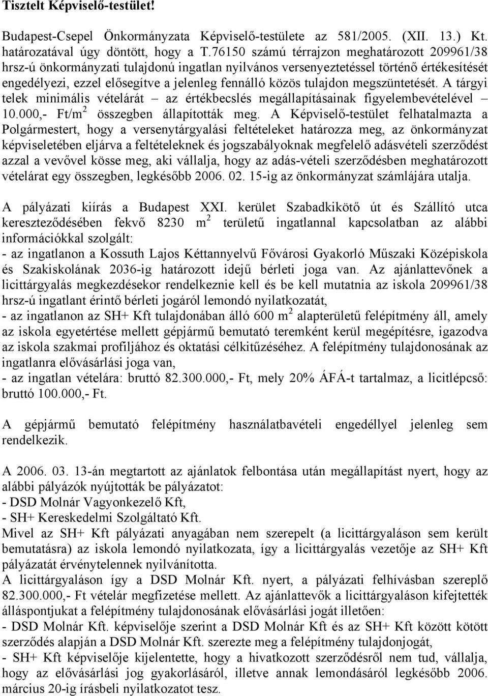 tulajdon megszüntetését. A tárgyi telek minimális vételárát az értékbecslés megállapításainak figyelembevételével 10.000,- Ft/m 2 összegben állapították meg.