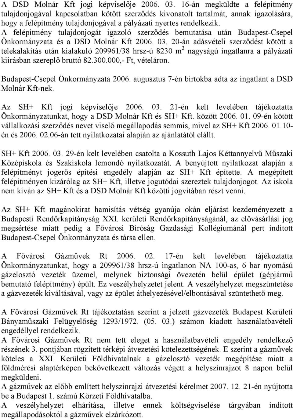 A felépítmény tulajdonjogát igazoló szerződés bemutatása után Budapest-Csepel Önkormányzata és a DSD Molnár Kft 2006. 03.