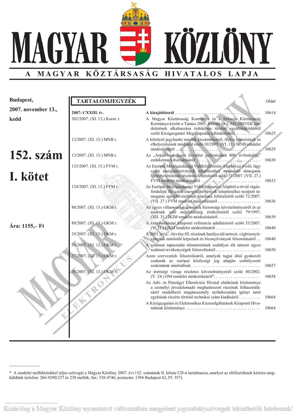 feb ru ár 18-i, 343/2003/EK ren - de le té nek al kal ma zá sa ér de ké ben tör té nõ együtt mû kö dés rõl szóló Közigazgatási Megállapodás kihirdetésérõl... 10625 12/2007. (XI. 13.) MNB r.