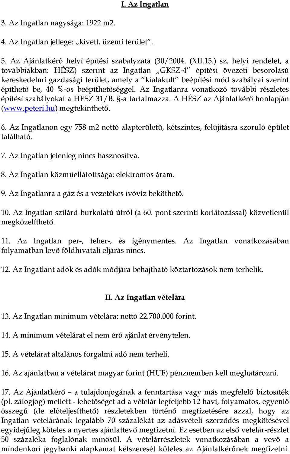 beépíthetőséggel. Az Ingatlanra vonatkozó további részletes építési szabályokat a HÉSZ 31/B. -a tartalmazza. A HÉSZ az Ajánlatkérő honlapján (www.peteri.hu) megtekinthető. 6.