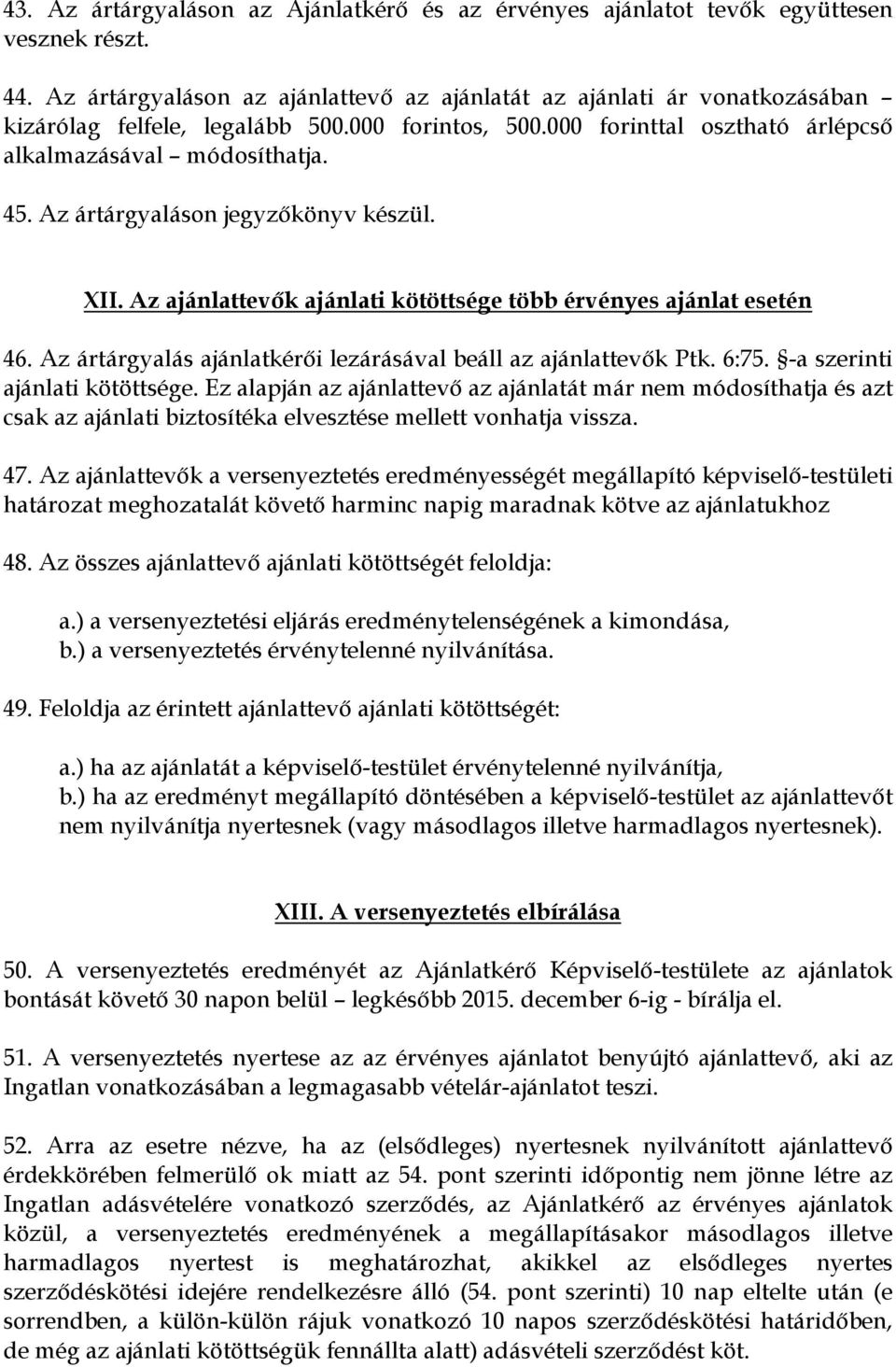 Az ártárgyaláson jegyzőkönyv készül. XII. Az ajánlattevők ajánlati kötöttsége több érvényes ajánlat esetén 46. Az ártárgyalás ajánlatkérői lezárásával beáll az ajánlattevők Ptk. 6:75.