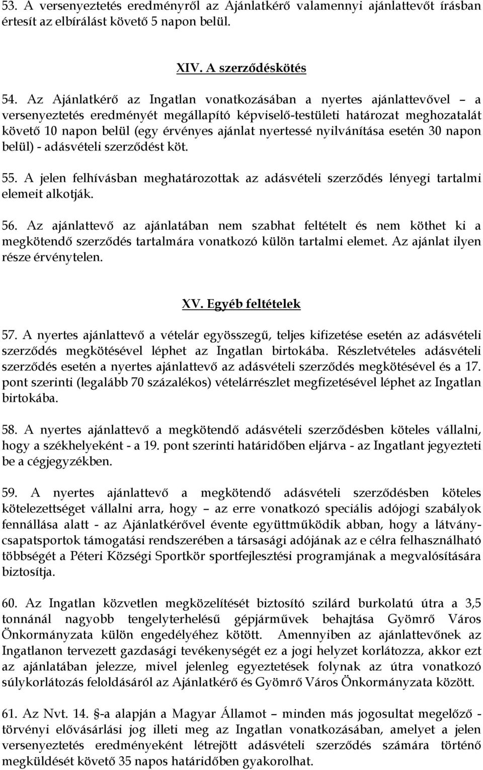 nyertessé nyilvánítása esetén 30 napon belül) - adásvételi szerződést köt. 55. A jelen felhívásban meghatározottak az adásvételi szerződés lényegi tartalmi elemeit alkotják. 56.