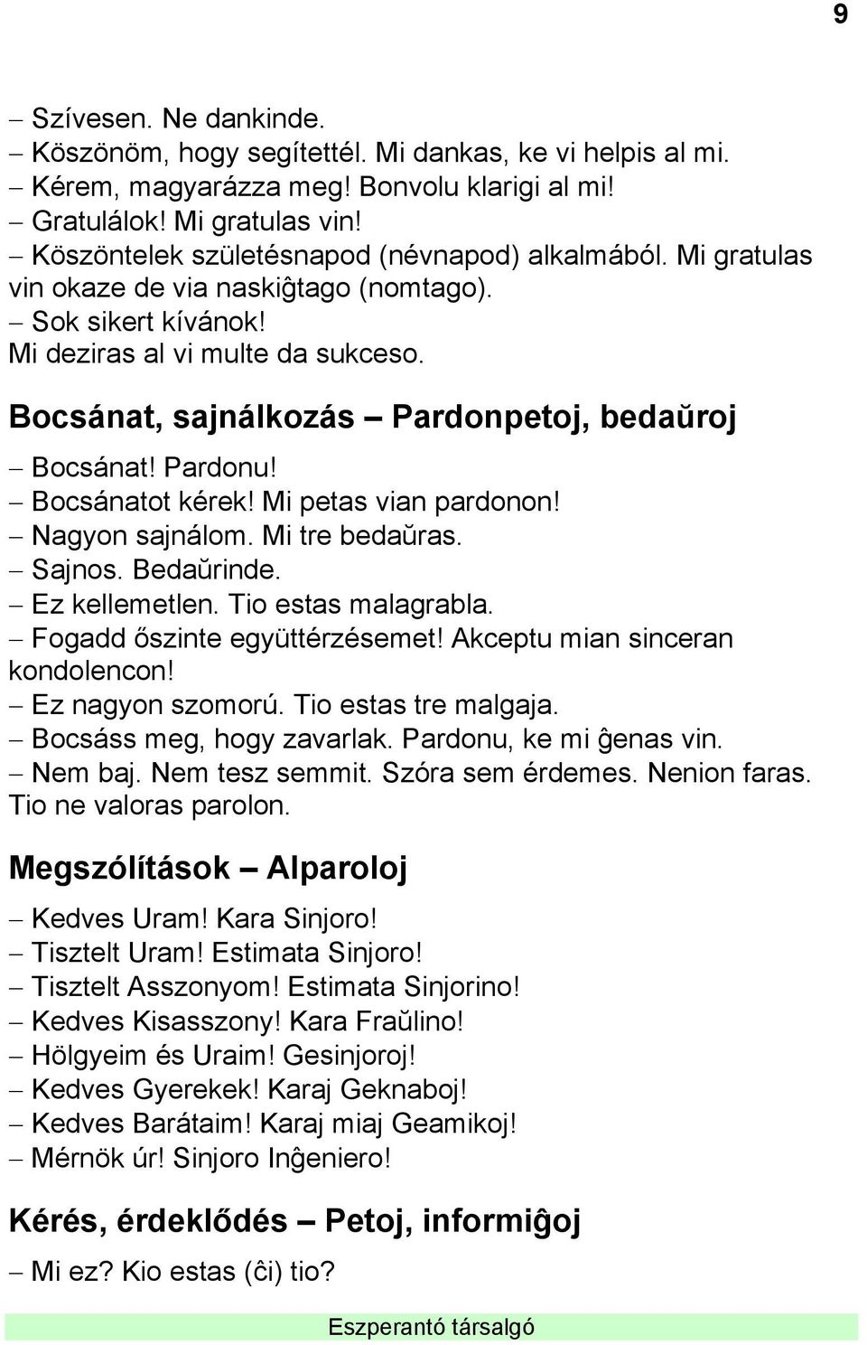 Bocsánat, sajnálkozás Pardonpetoj, bedaŭroj Bocsánat! Pardonu! Bocsánatot kérek! Mi petas vian pardonon! Nagyon sajnálom. Mi tre bedaŭras. Sajnos. Bedaŭrinde. Ez kellemetlen. Tio estas malagrabla.