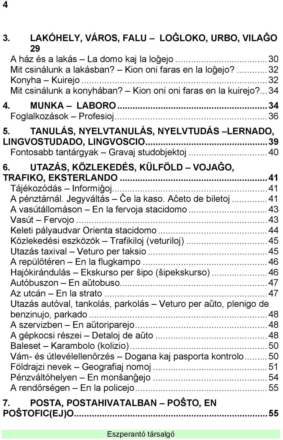 ..39 Fontosabb tantárgyak Gravaj studobjektoj...40 6. UTAZÁS, KÖZLEKEDÉS, KÜLFÖLD VOJAĜO, TRAFIKO, EKSTERLANDO...41 Tájékozódás Informiĝoj...41 A pénztárnál. Jegyváltás Ĉe la kaso. Aĉeto de biletoj.