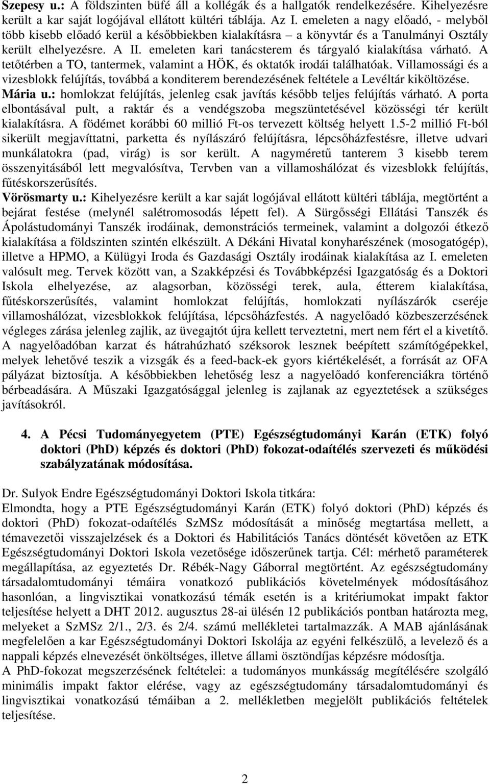 emeleten kari tanácsterem és tárgyaló kialakítása várható. A tetőtérben a TO, tantermek, valamint a HÖK, és oktatók irodái találhatóak.