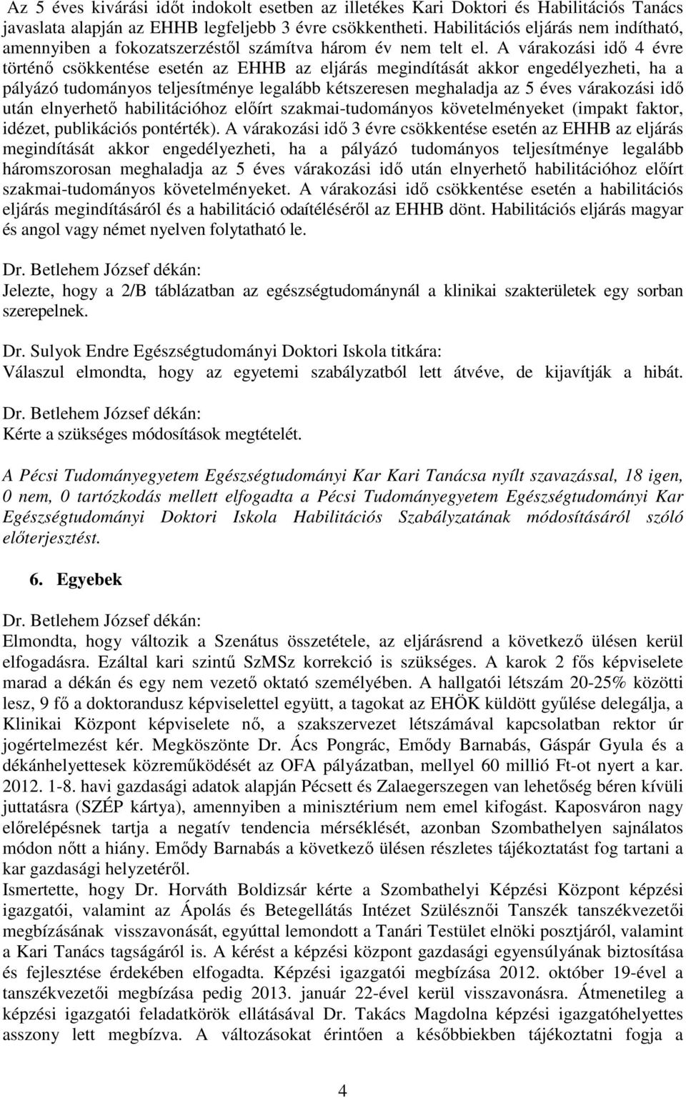 A várakozási idő 4 évre történő csökkentése esetén az EHHB az eljárás megindítását akkor engedélyezheti, ha a pályázó tudományos teljesítménye legalább kétszeresen meghaladja az 5 éves várakozási idő