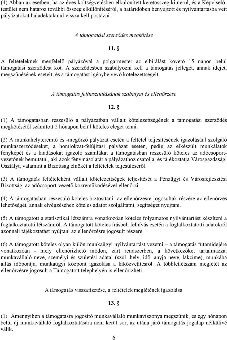 A feltételeknek megfelelő pályázóval a polgármester az elbírálást követő 15 napon belül támogatási szerződést köt.