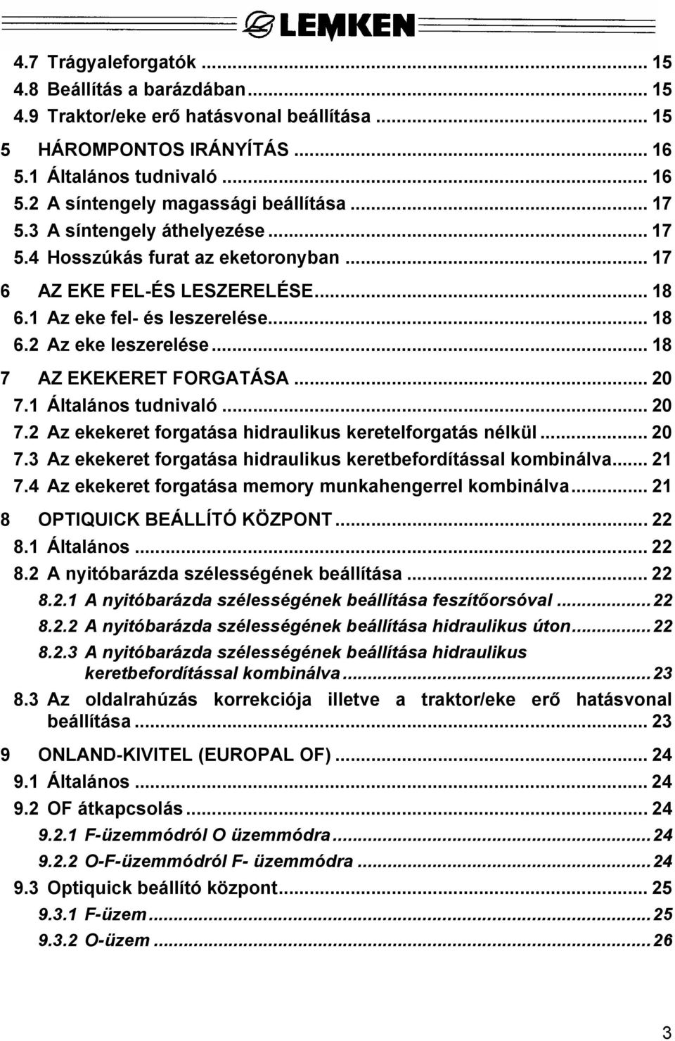 .. 18 7 AZ EKEKERET FORGATÁSA... 20 7.1 Általános tudnivaló... 20 7.2 Az ekekeret forgatása hidraulikus keretelforgatás nélkül... 20 7.3 Az ekekeret forgatása hidraulikus keretbefordítással kombinálva.