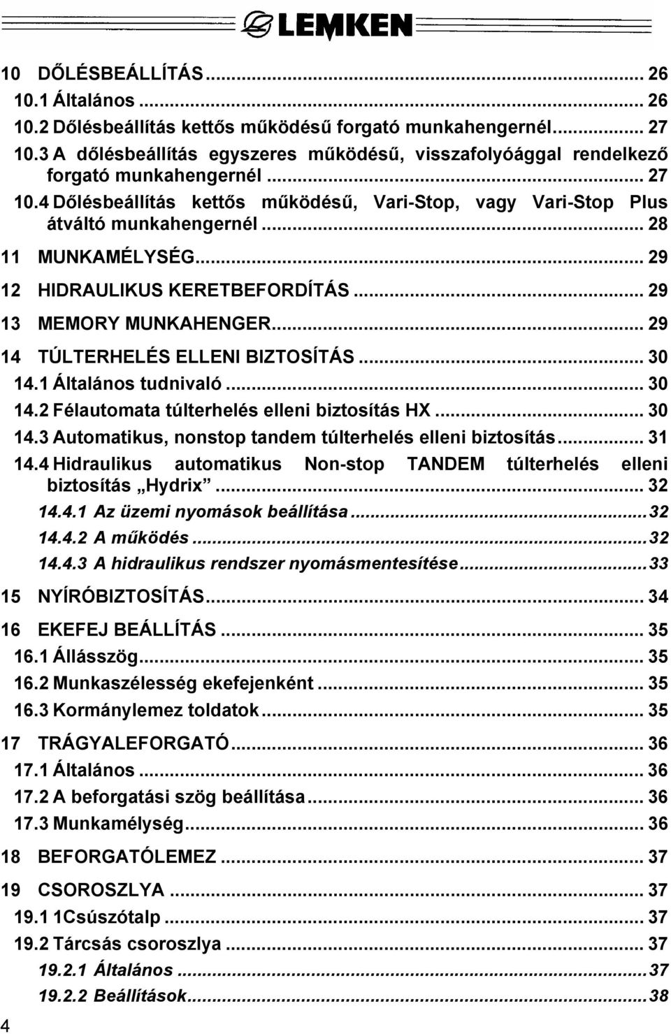 .. 28 11 MUNKAMÉLYSÉG... 29 12 HIDRAULIKUS KERETBEFORDÍTÁS... 29 13 MEMORY MUNKAHENGER... 29 14 TÚLTERHELÉS ELLENI BIZTOSÍTÁS... 30 14.1 Általános tudnivaló... 30 14.2 Félautomata túlterhelés elleni biztosítás HX.