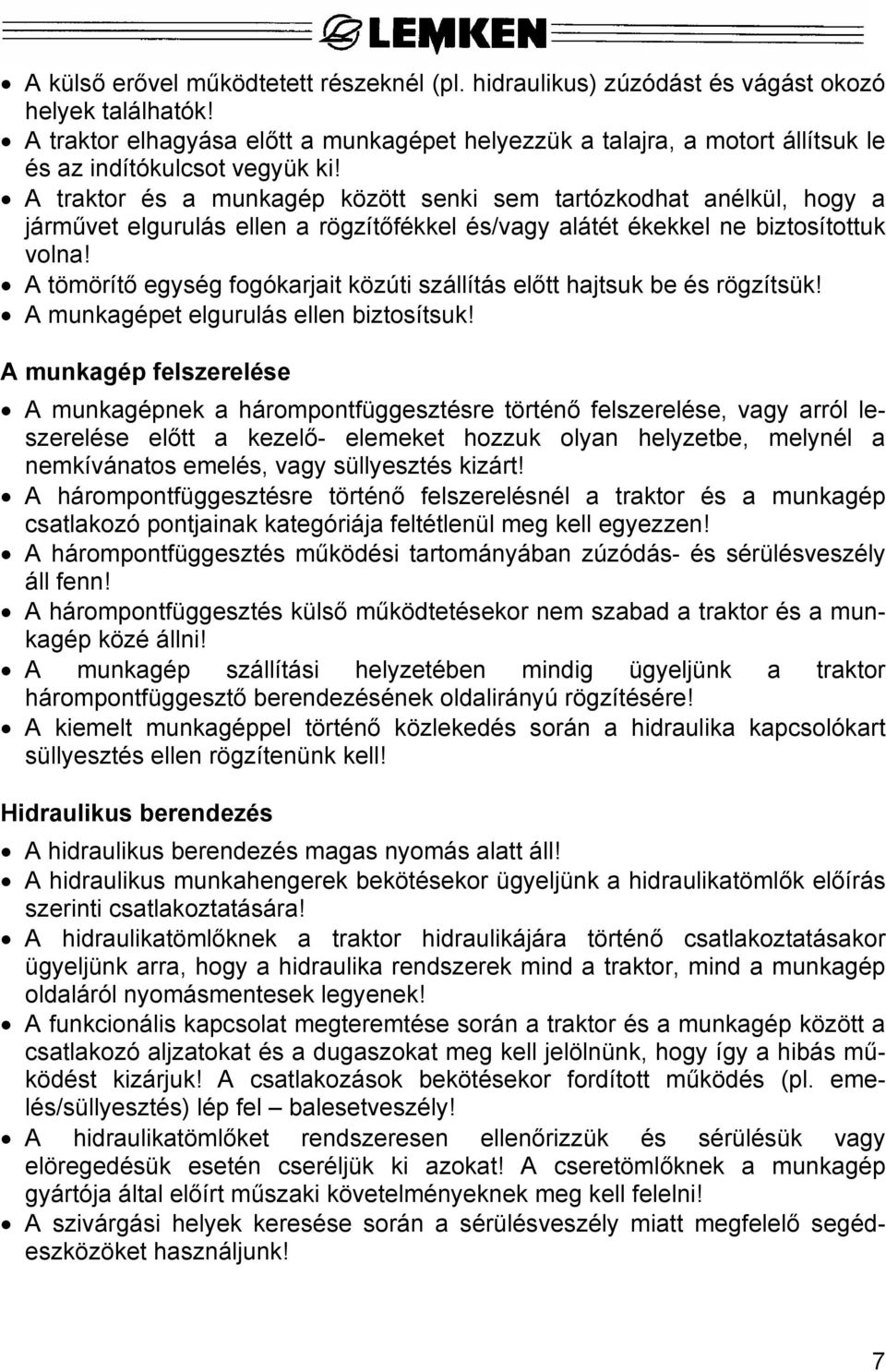 A traktor és a munkagép között senki sem tartózkodhat anélkül, hogy a járművet elgurulás ellen a rögzítőfékkel és/vagy alátét ékekkel ne biztosítottuk volna!