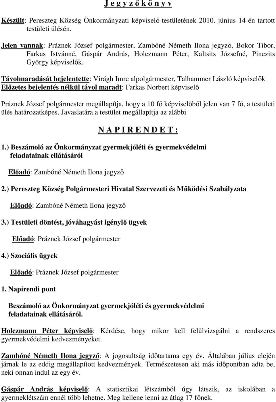 Távolmaradását bejelentette: Virágh Imre alpolgármester, Talhammer László képviselık Elızetes bejelentés nélkül távol maradt: Farkas Norbert képviselı Práznek József polgármester megállapítja, hogy a