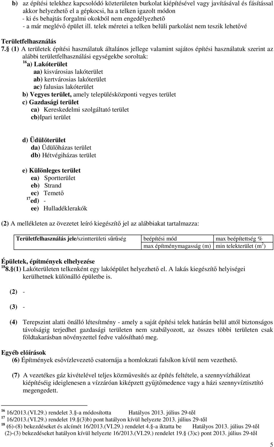 (1) A területek építési használatuk általános jellege valamint sajátos építési használatuk szerint az alábbi területfelhasználási egységekbe soroltak: 16 a) Lakóterület aa) kisvárosias lakóterület