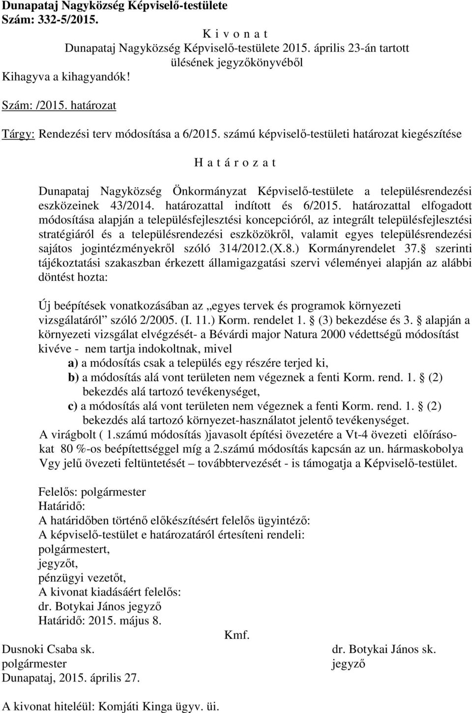 számú képviselő-testületi határozat kiegészítése H a t á r o z a t Dunapataj Nagyközség Önkormányzat Képviselő-testülete a településrendezési eszközeinek 43/2014. határozattal indított és 6/2015.