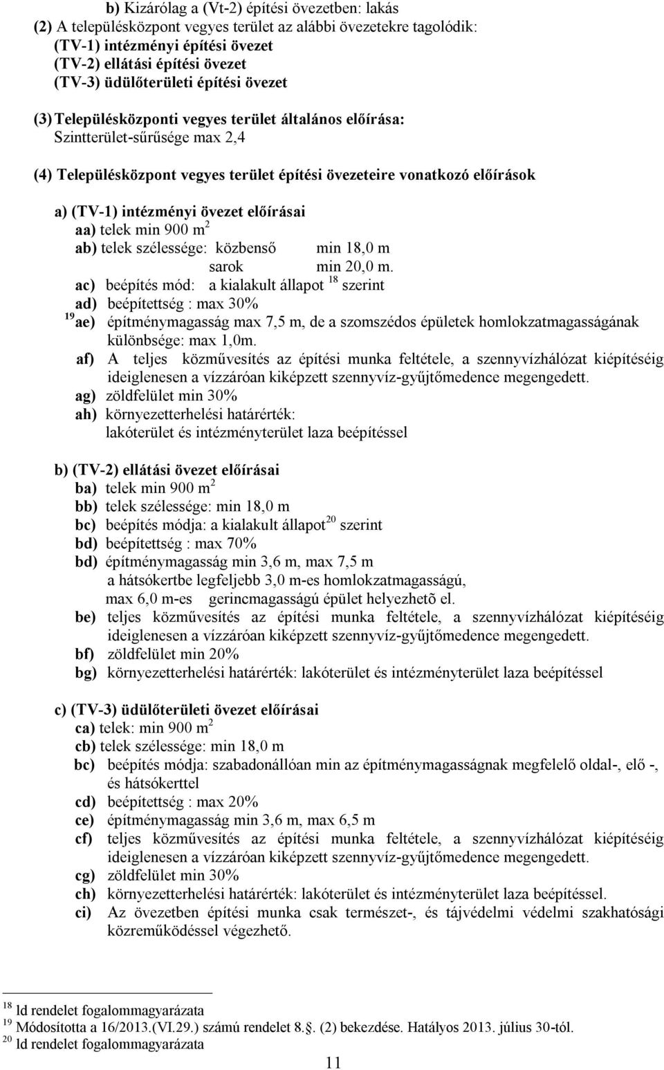 (TV-1) intézményi övezet előírásai aa) telek min 900 m 2 ab) telek szélessége: közbenső min 18,0 m sarok min 20,0 m.