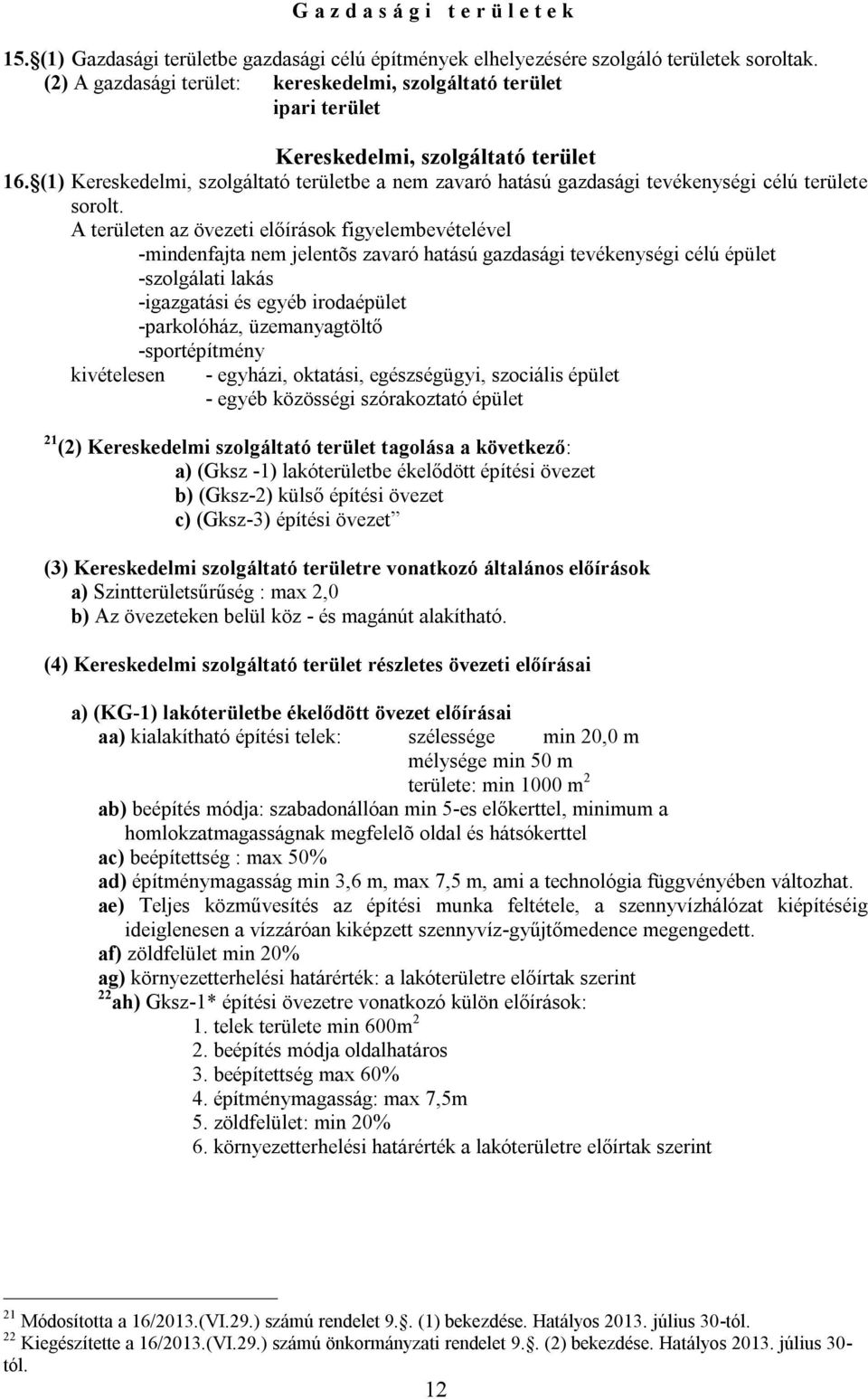 (1) Kereskedelmi, szolgáltató területbe a nem zavaró hatású gazdasági tevékenységi célú területe sorolt.