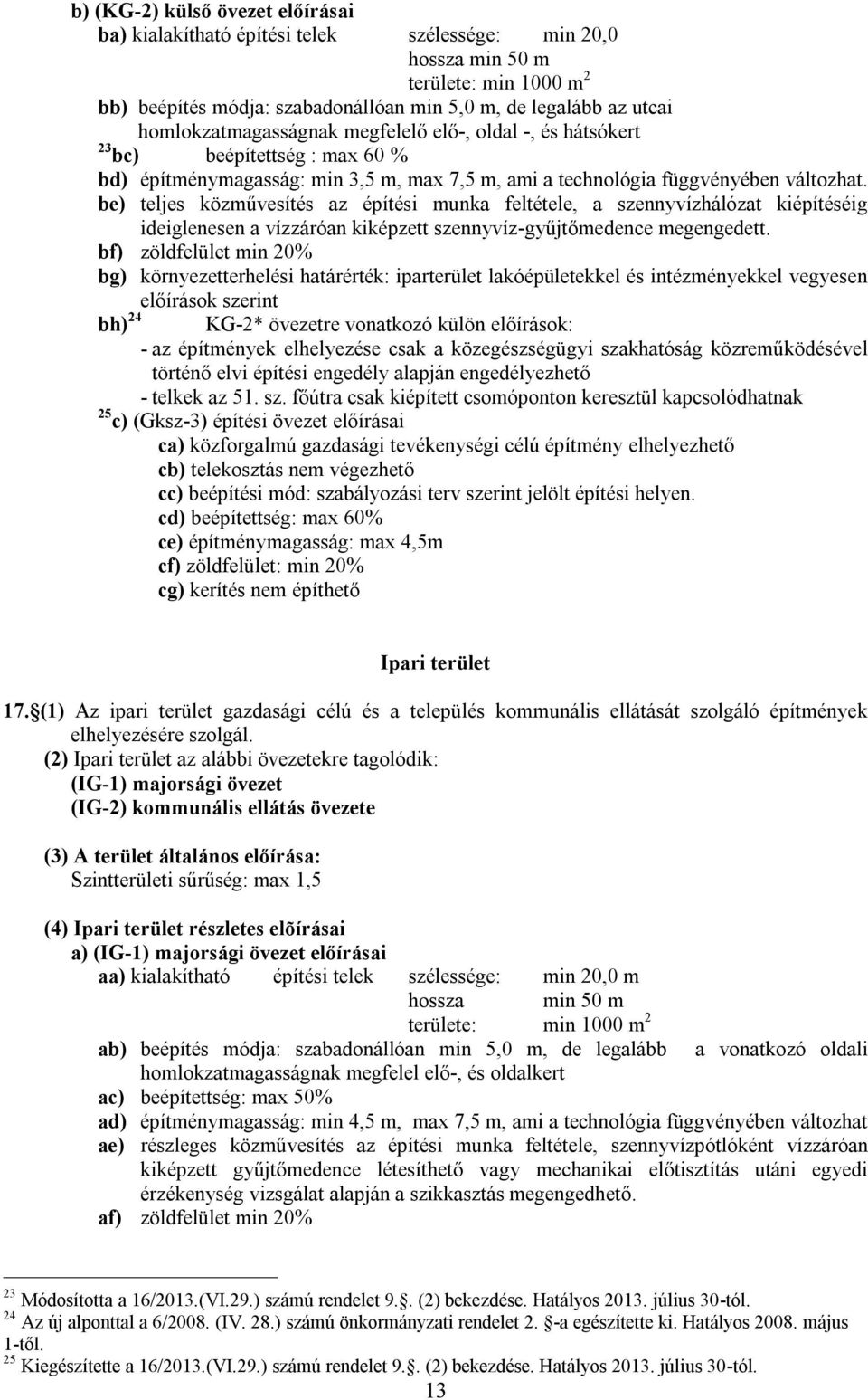 be) teljes közművesítés az építési munka feltétele, a szennyvízhálózat kiépítéséig ideiglenesen a vízzáróan kiképzett szennyvíz-gyűjtőmedence megengedett.