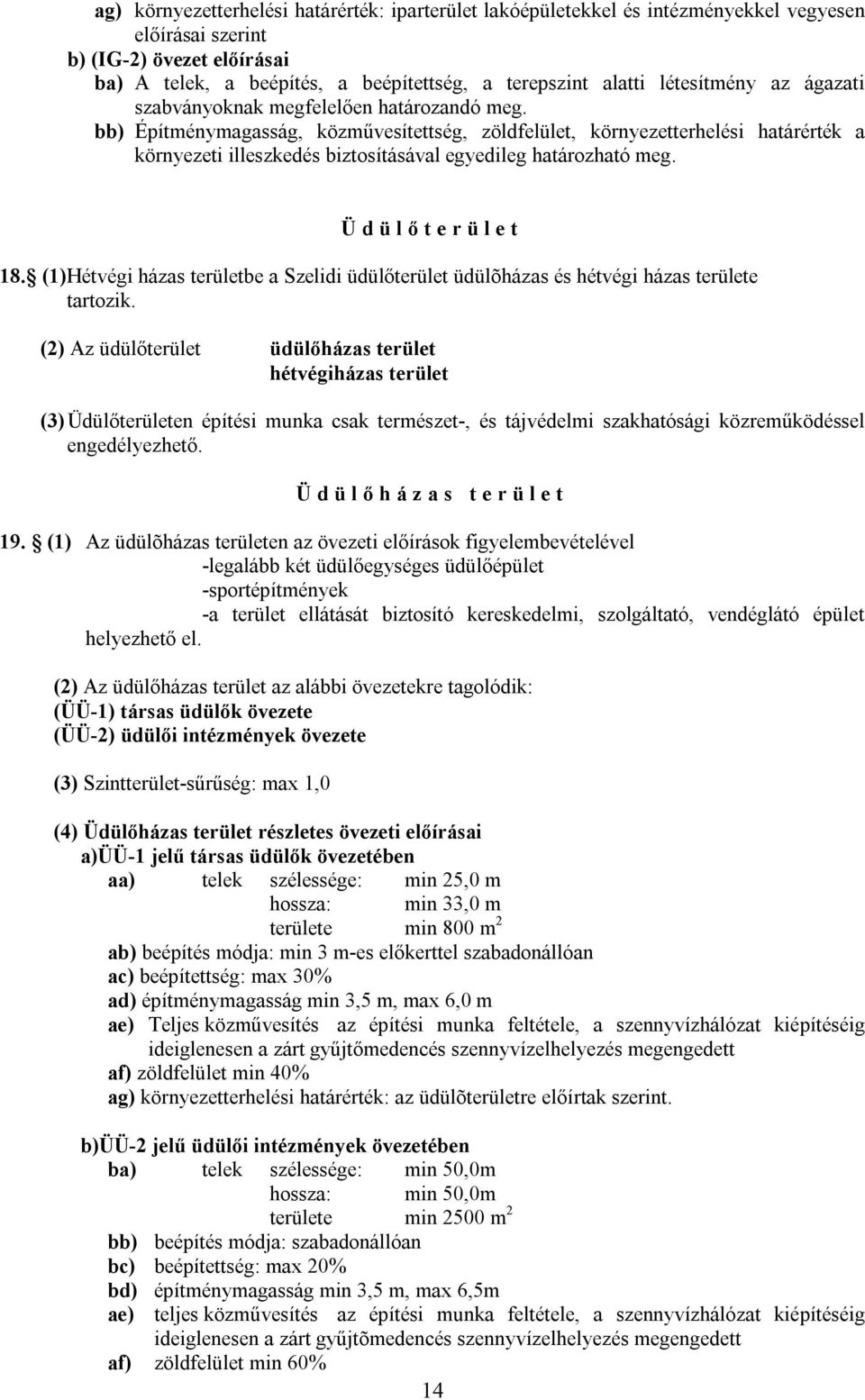 bb) Építménymagasság, közművesítettség, zöldfelület, környezetterhelési határérték a környezeti illeszkedés biztosításával egyedileg határozható meg. Ü d ü l ő t e r ü l e t 18.