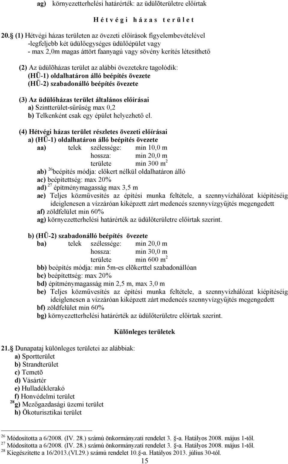 terület az alábbi övezetekre tagolódik: (HÜ-1) oldalhatáron álló beépítés övezete (HÜ-2) szabadonálló beépítés övezete (3) Az üdülőházas terület általános előírásai a) Szintterület-sűrűség max 0,2 b)