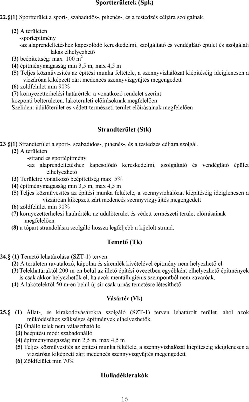 3,5 m, max 4,5 m (5) Teljes közművesítés az építési munka feltétele, a szennyvízhálózat kiépítéséig ideiglenesen a vízzáróan kiképzett zárt medencés szennyvízgyűjtés megengedett (6) zöldfelület min