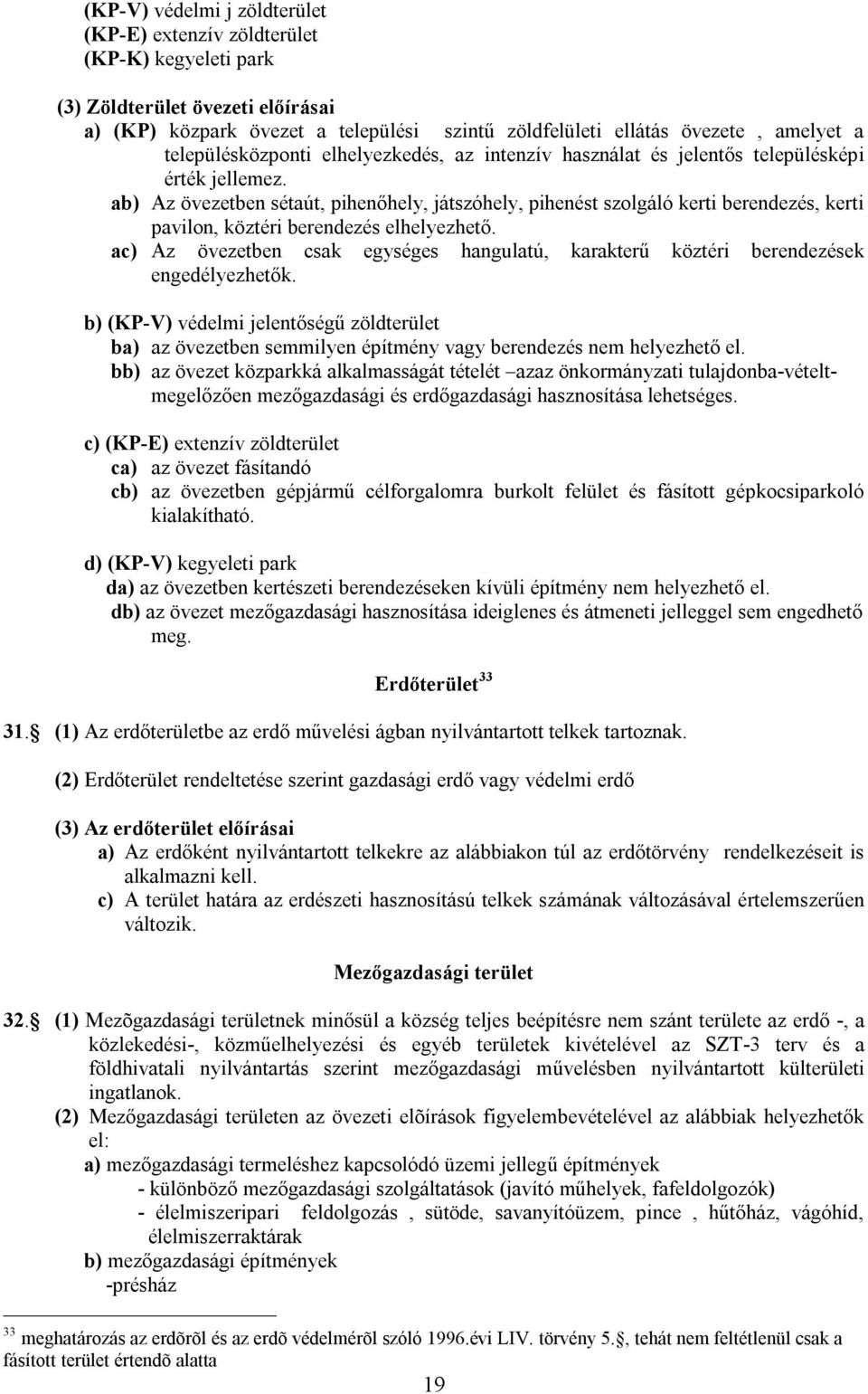 ab) Az övezetben sétaút, pihenőhely, játszóhely, pihenést szolgáló kerti berendezés, kerti pavilon, köztéri berendezés elhelyezhető.