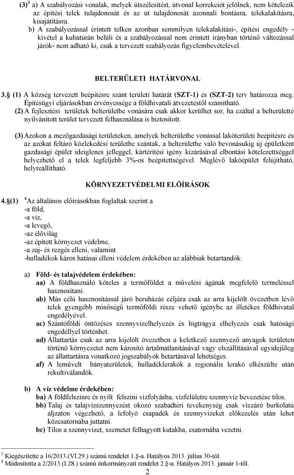 ki, csak a tervezett szabályozás figyelembevételével. BELTERÜLETI HATÁRVONAL 3. (1) A község tervezett beépítésre szánt területi határát (SZT-1) és (SZT-2) terv határozza meg.