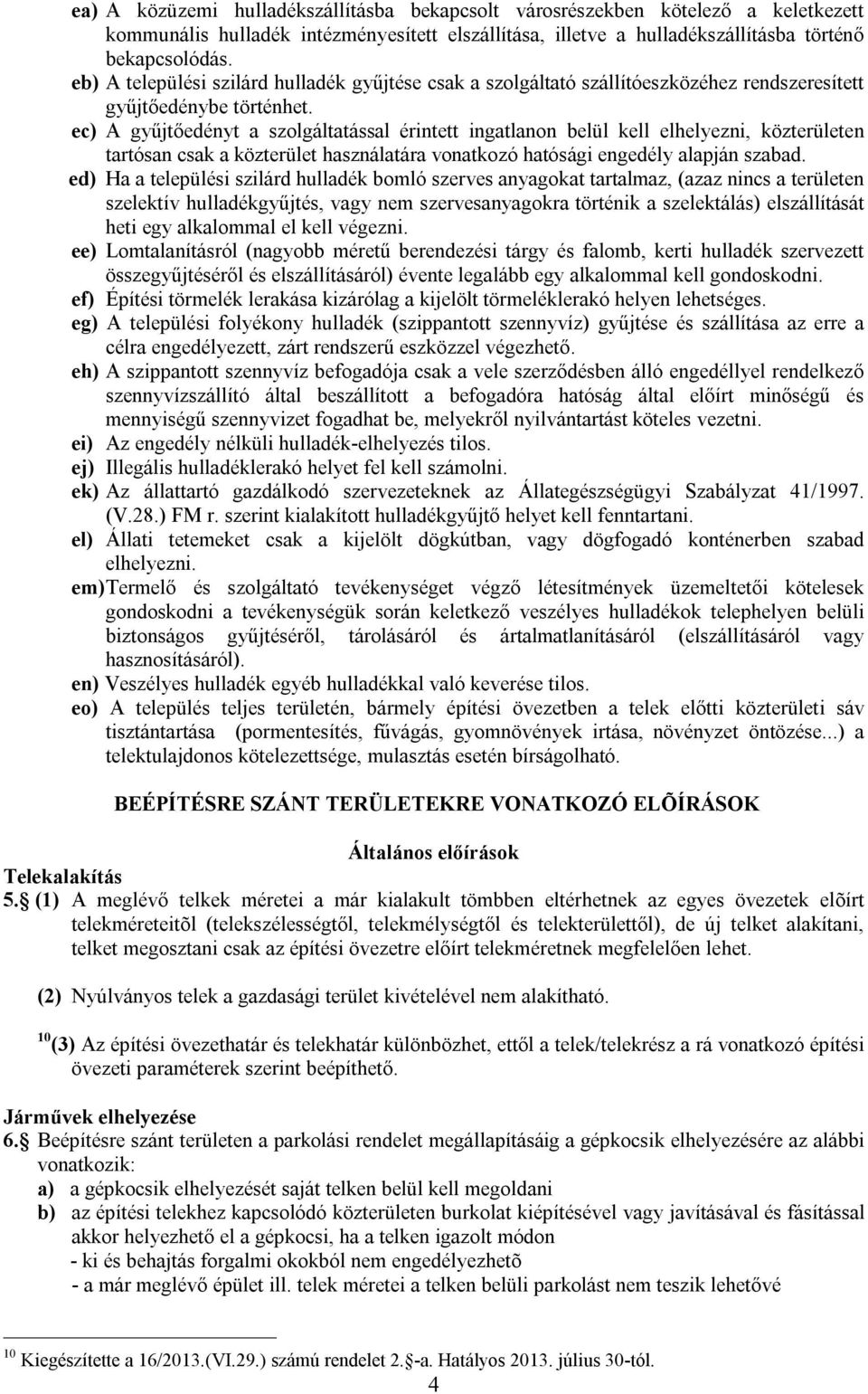 ec) A gyűjtőedényt a szolgáltatással érintett ingatlanon belül kell elhelyezni, közterületen tartósan csak a közterület használatára vonatkozó hatósági engedély alapján szabad.