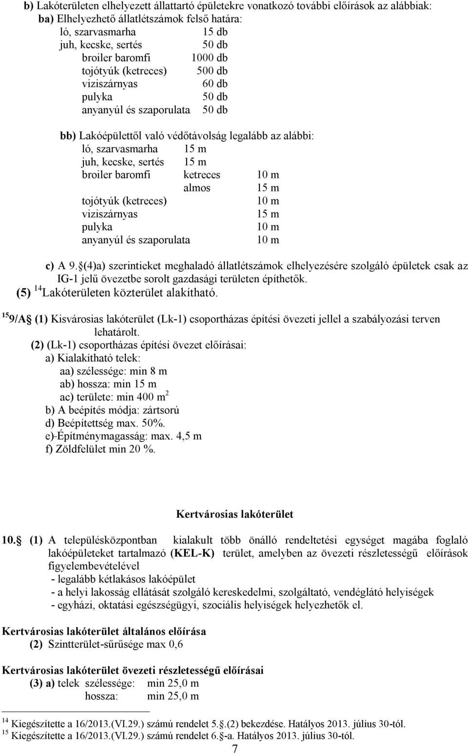 sertés 15 m broiler baromfi ketreces 10 m almos 15 m tojótyúk (ketreces) 10 m viziszárnyas 15 m pulyka 10 m anyanyúl és szaporulata 10 m c) A 9.