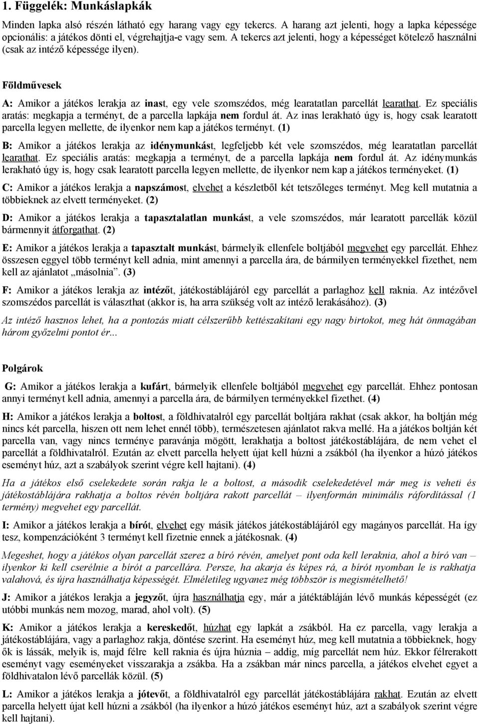 Földművesek A: Amikor a játékos lerakja az inast, egy vele szomszédos, még learatatlan parcellát learathat. Ez speciális aratás: megkapja a terményt, de a parcella lapkája nem fordul át.