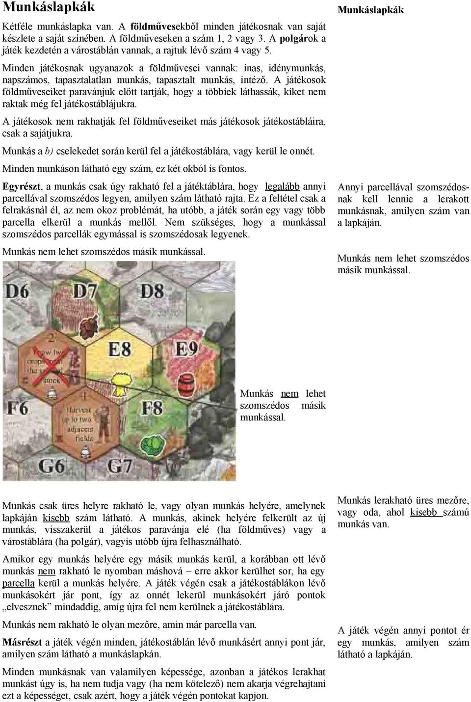 Minden játékosnak ugyanazok a földművesei vannak: inas, idénymunkás, napszámos, tapasztalatlan munkás, tapasztalt munkás, intéző.