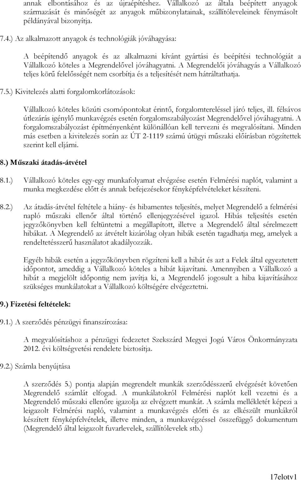 A Megrendelıi jóváhagyás a Vállalkozó teljes körő felelısségét nem csorbítja és a teljesítését nem hátráltathatja. 7.5.