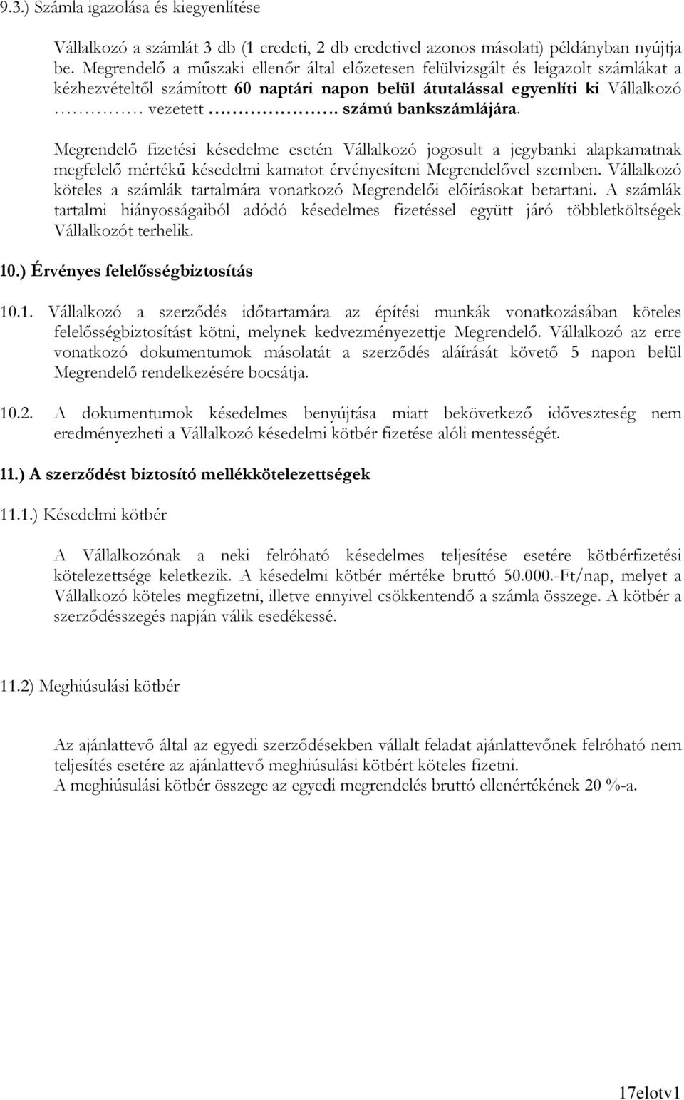 Megrendelı fizetési késedelme esetén Vállalkozó jogosult a jegybanki alapkamatnak megfelelı mértékő késedelmi kamatot érvényesíteni Megrendelıvel szemben.