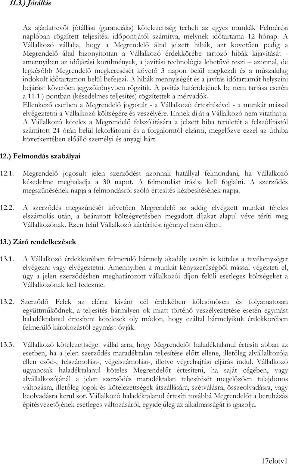 körülmények, a javítási technológia lehetıvé teszi azonnal, de legkésıbb Megrendelı megkeresését követı 3 napon belül megkezdi és a mőszakilag indokolt idıtartamon belül befejezi.