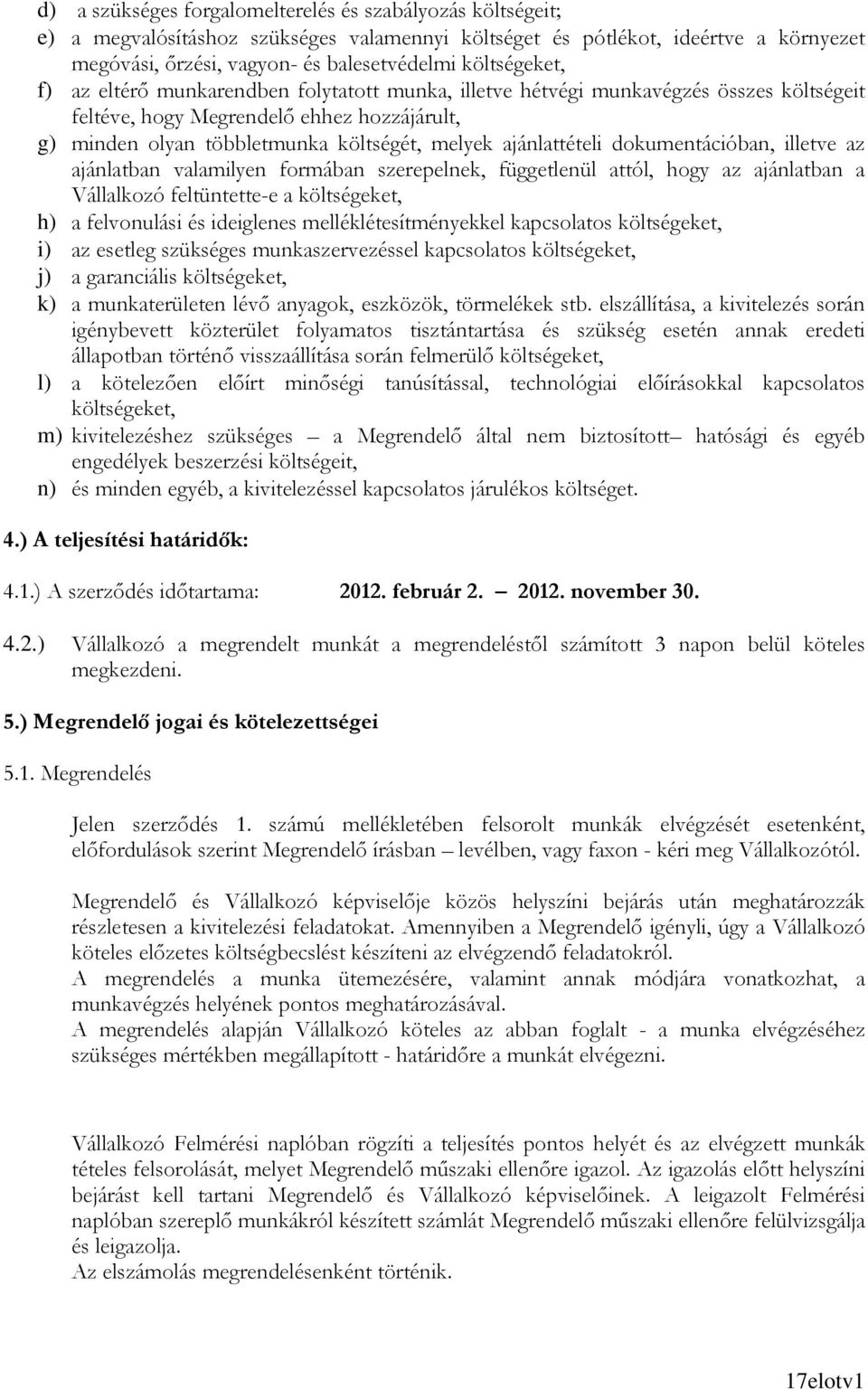 ajánlattételi dokumentációban, illetve az ajánlatban valamilyen formában szerepelnek, függetlenül attól, hogy az ajánlatban a Vállalkozó feltüntette-e a költségeket, h) a felvonulási és ideiglenes