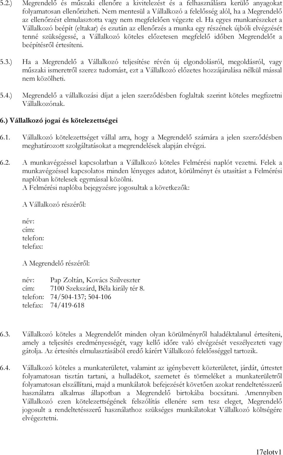 Ha egyes munkarészeket a Vállalkozó beépít (eltakar) és ezután az ellenırzés a munka egy részének újbóli elvégzését tenné szükségessé, a Vállalkozó köteles elızetesen megfelelı idıben Megrendelıt a