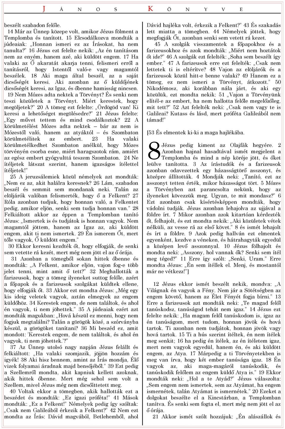 17 Ha valaki az Ő akaratát akarja tenni, felismeri erről a tanításról, hogy Istentől való-e vagy magamtól beszélek. 18 Aki maga által beszél, az a saját dicsőségét keresi.