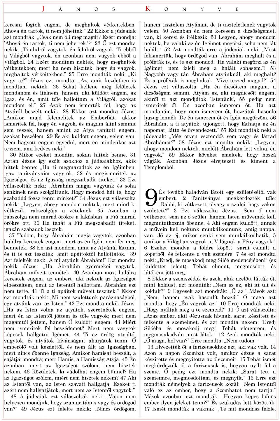 24 Ezért mondtam nektek, hogy meghaltok vétkeitekben; mert ha nem hiszitek, hogy én vagyok, meghaltok vétkeitekben. 25 Erre mondták neki: Ki vagy te?