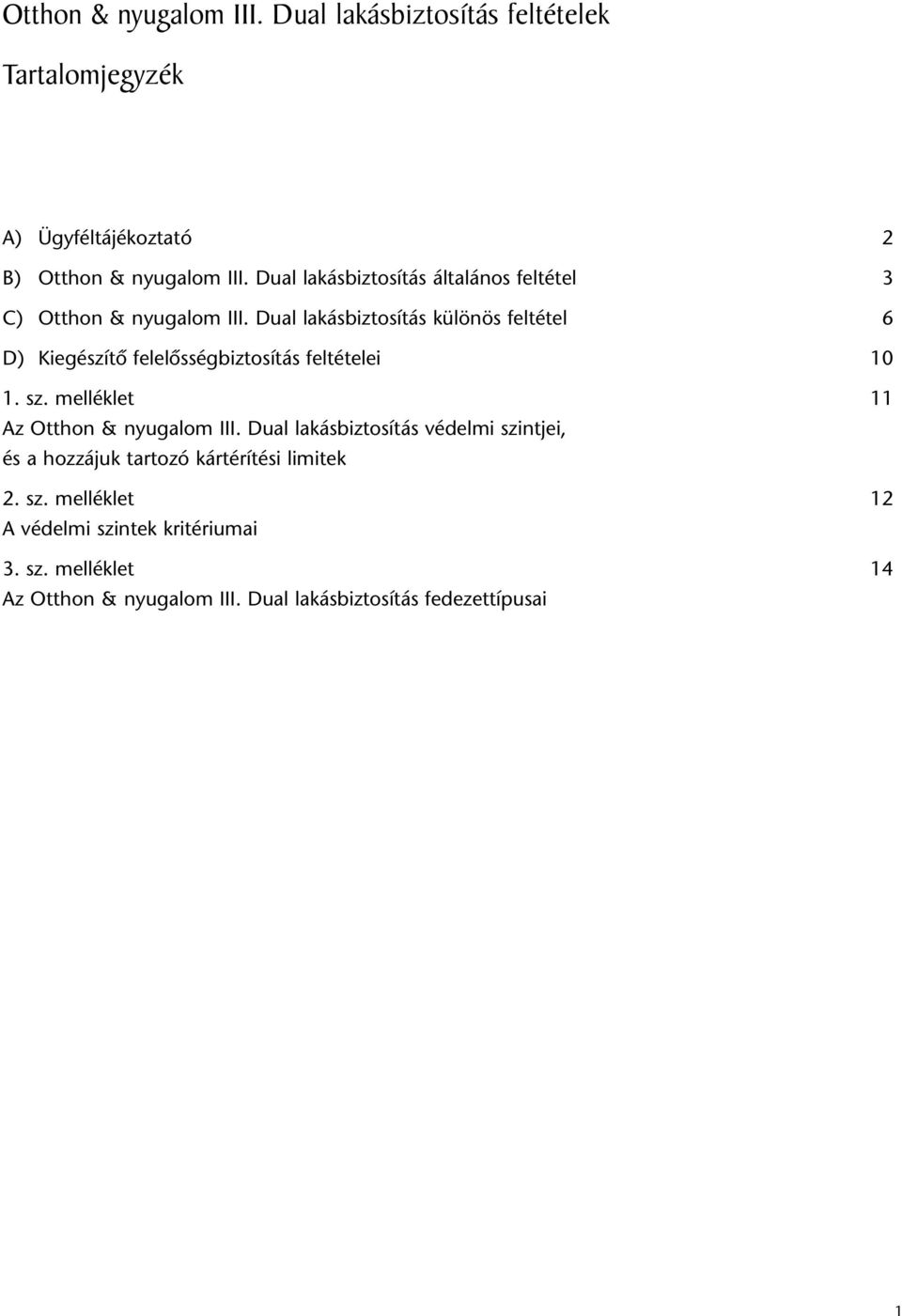 Dual lakásbiztosítás különös feltétel 6 D) Kiegészítô felelôsségbiztosítás feltételei 10 1. sz. melléklet 11 Az Otthon & nyugalom III.