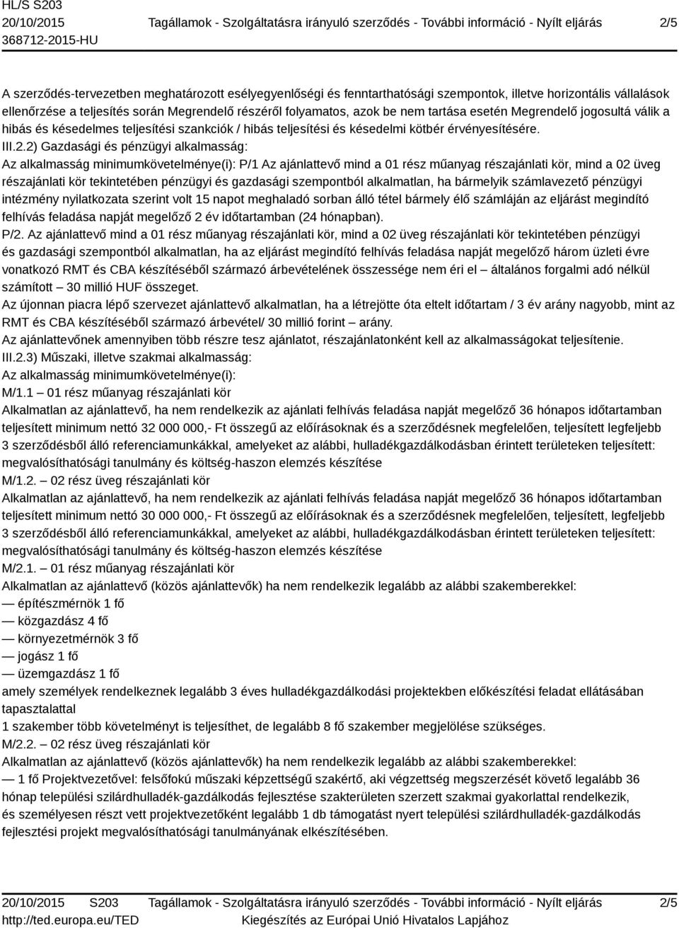 2) Gazdasági és pénzügyi alkalmasság: Az alkalmasság minimumkövetelménye(i): P/1 Az ajánlattevő mind a 01 rész műanyag részajánlati kör, mind a 02 üveg részajánlati kör tekintetében pénzügyi és